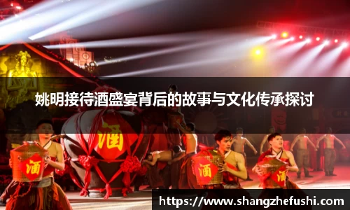 姚明接待酒盛宴背后的故事与文化传承探讨