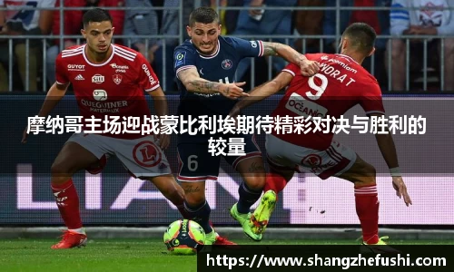 摩纳哥主场迎战蒙比利埃期待精彩对决与胜利的较量