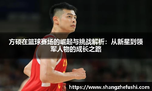 方硕在篮球赛场的崛起与挑战解析：从新星到领军人物的成长之路