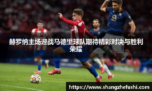 赫罗纳主场迎战马德里球队期待精彩对决与胜利荣耀